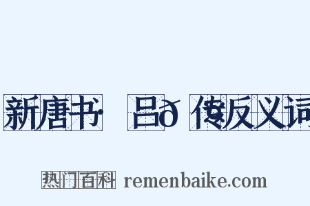 新唐书·吕𬤇传反义词是什么意思的图片